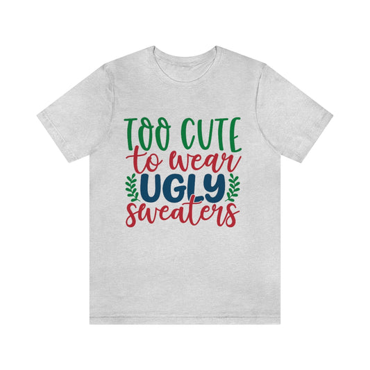 Too Cute to Wear Ugly Sweaters Christmas Tee S-3XL